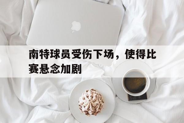 包含南特球员受伤下场，使得比赛悬念加剧的词条